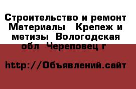 Строительство и ремонт Материалы - Крепеж и метизы. Вологодская обл.,Череповец г.